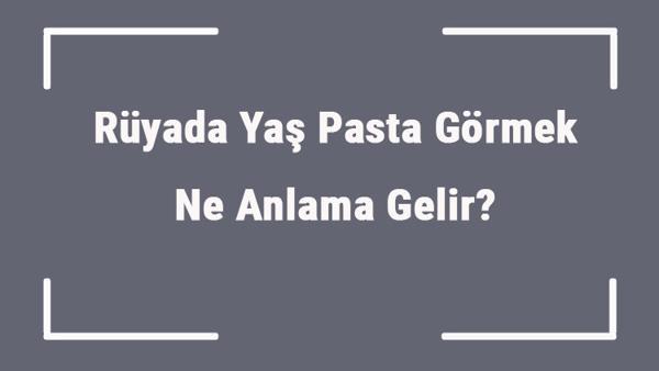 Rüyada Yaş Pasta Görmek Ne Anlama Gelir Rüyada Yaş Pasta Görmek Ne Anlama Gelir