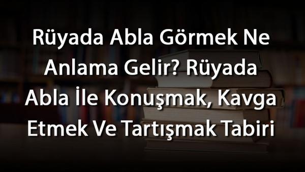 Ruyada Abla Gormek Ruyada Abla Gormek