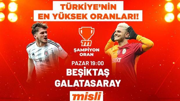 Dev derbide, Beşiktaş-Galatasaray maçında, Türkiye’nin en yüksek iddaa oranları, Şampiyon Oran'la Misli’de