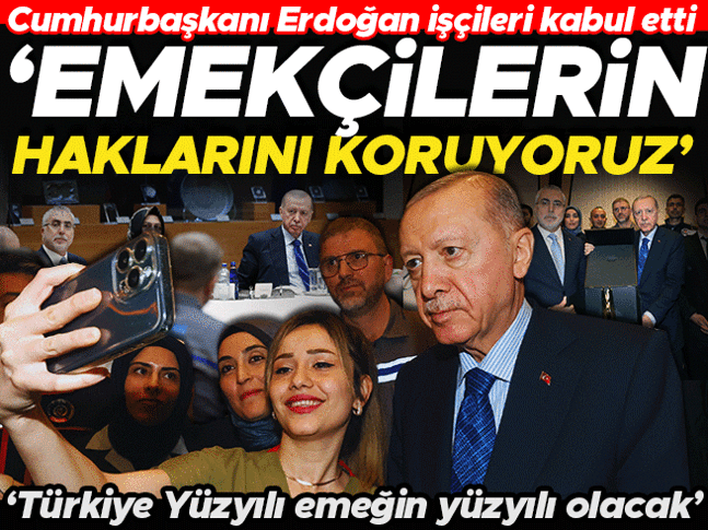 Cumhurbaşkanı Erdoğan, işçileri kabul etti: Çalışanlarımızın haklarını korumak önceliğimiz oldu