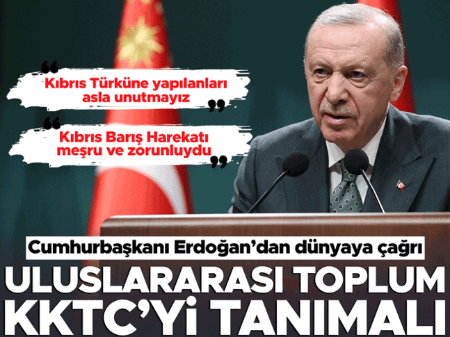 Son dakika... Cumhurbaşkanı Erdoğan: Uluslararası toplum KKTC’yi tanımalı