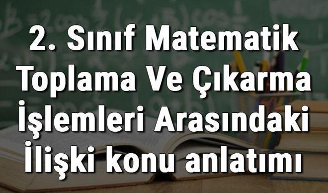 2. Sınıf Matematik Toplama Ve Çıkarma İşlemleri Arasındaki İlişki konu anlatımı