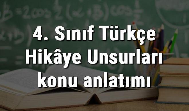 4. Sınıf Türkçe Hikâye Unsurları konu anlatımı