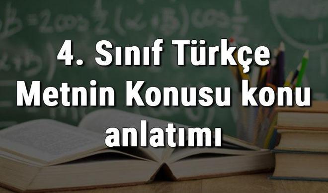 4. Sınıf Türkçe Metnin Konusu konu anlatımı