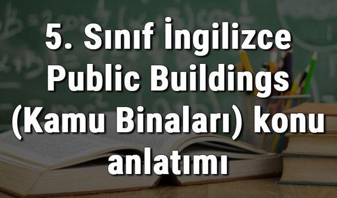 5. Sınıf İngilizce Public Buildings (Kamu Binaları) konu anlatımı