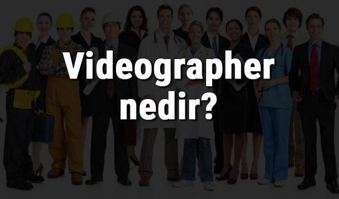 Videographer nedir, ne iş yapar ve nasıl olunur? Videographer olma şartları, maaşları ve iş imkanları