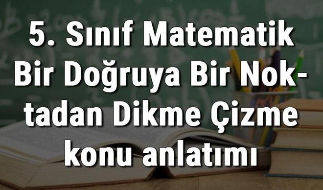 5. Sınıf Matematik Bir Doğruya Bir Noktadan Dikme Çizme konu anlatımı