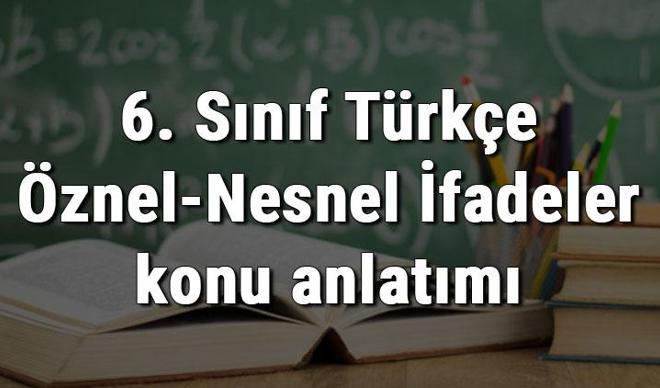 6. Sınıf Türkçe Öznel-Nesnel İfadeler konu anlatımı