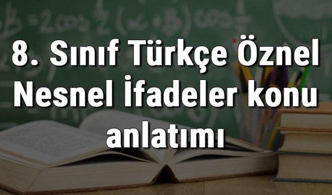 8. Sınıf Türkçe Öznel Nesnel İfadeler konu anlatımı