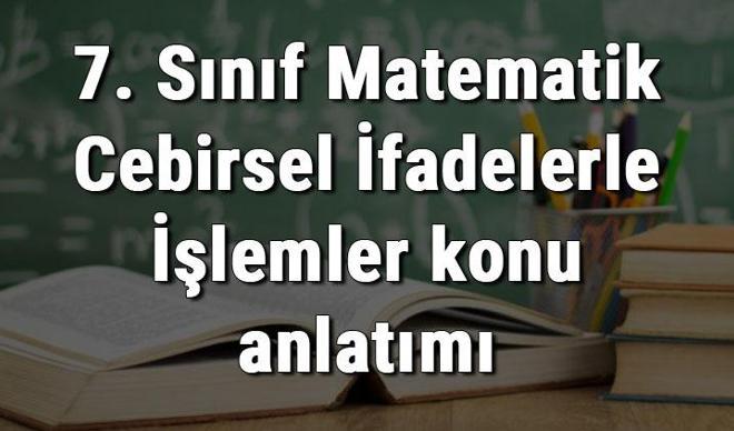 7. Sınıf Matematik Cebirsel İfadelerle İşlemler konu anlatımı