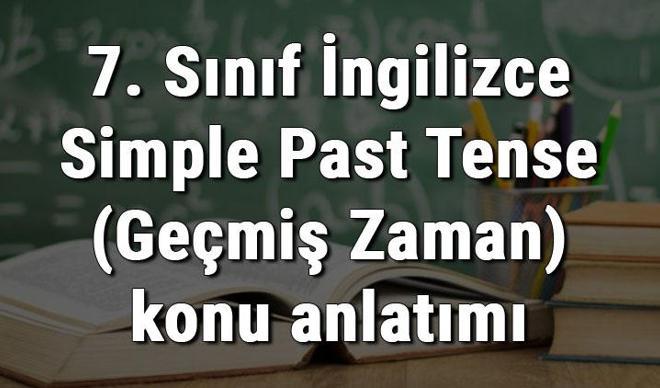 7. Sınıf İngilizce Simple Past Tense (Geçmiş Zaman) konu anlatımı