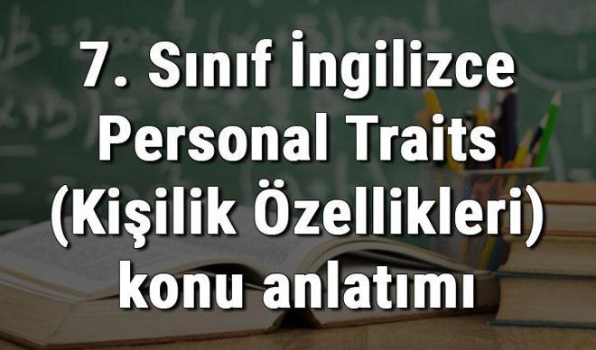 7. Sınıf İngilizce Personal Traits (Kişilik Özellikleri) konu anlatımı