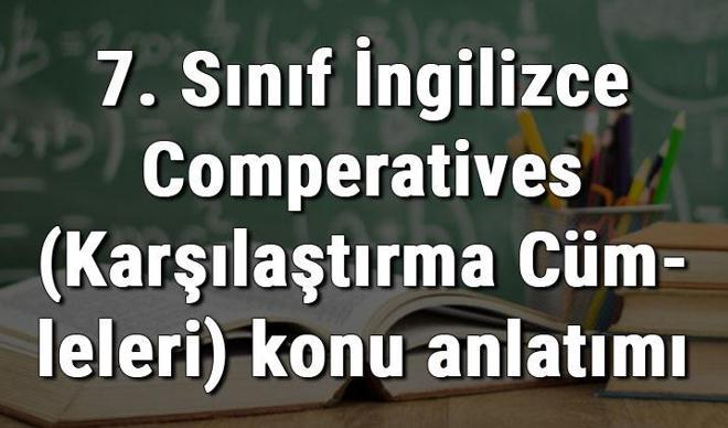 7. Sınıf İngilizce Comperatives (Karşılaştırma Cümleleri) konu anlatımı