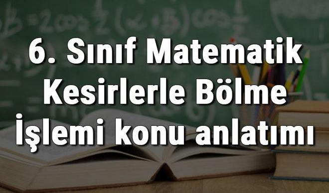 6. Sınıf Matematik Kesirlerle Bölme İşlemi konu anlatımı