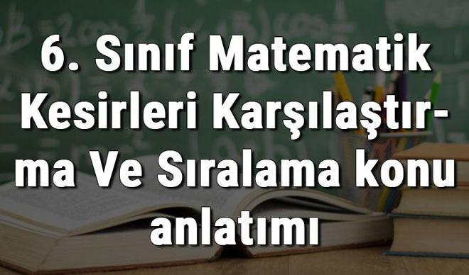 6. Sınıf Matematik Kesirleri Karşılaştırma Ve Sıralama konu anlatımı