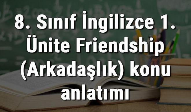 8. Sınıf İngilizce 1. Ünite Friendship (Arkadaşlık) konu anlatımı