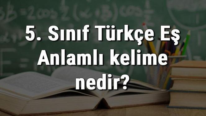 5. Sınıf Türkçe Eş Anlamlı kelime nedir? Eş Anlamlı kelimeler konu anlatımı