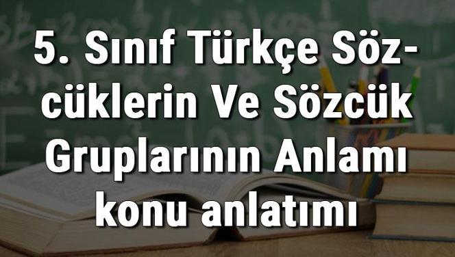 5. Sınıf Türkçe Sözcüklerin Ve Sözcük Gruplarının Anlamı konu anlatımı