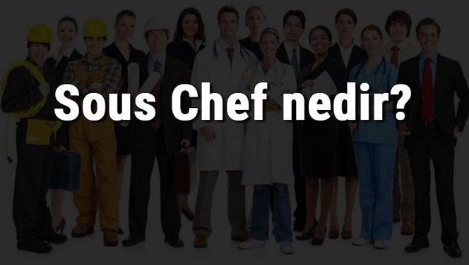 Sous Chef nedir, ne iş yapar ve nasıl olunur? Sous Chef olma şartları, maaşları ve iş imkanları