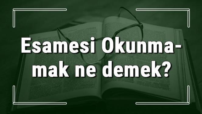 Esamesi Okunmamak ne demek? Esamesi Okunmamak deyiminin anlamı ve örnek cümle içinde kullanımı (TDK)