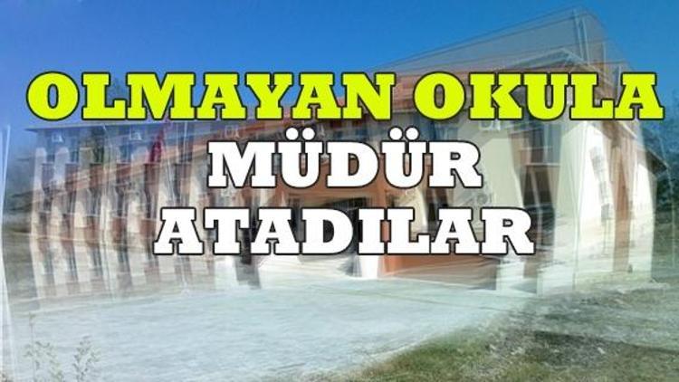 Olmayan okula önce müdür sonra edebiyat öğretmeni olarak atadılar