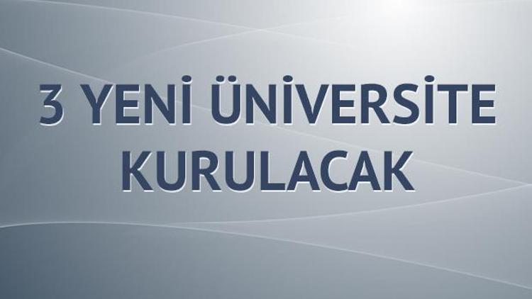 3 yeni üniversite kurulacak