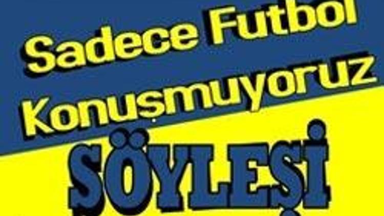 Sadece futbol konuşmuyoruz