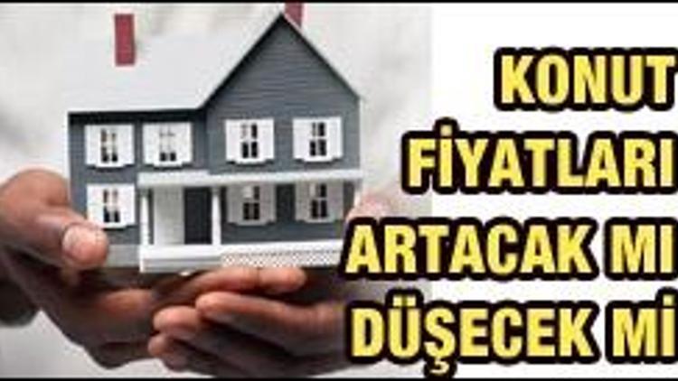 Konut fiyatları artacak mı düşecek mi