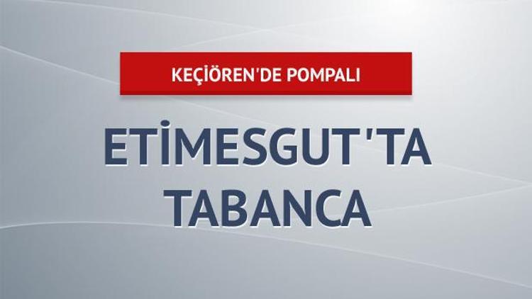 Keçiören’de pompalı Etimesgut’ta tabanca