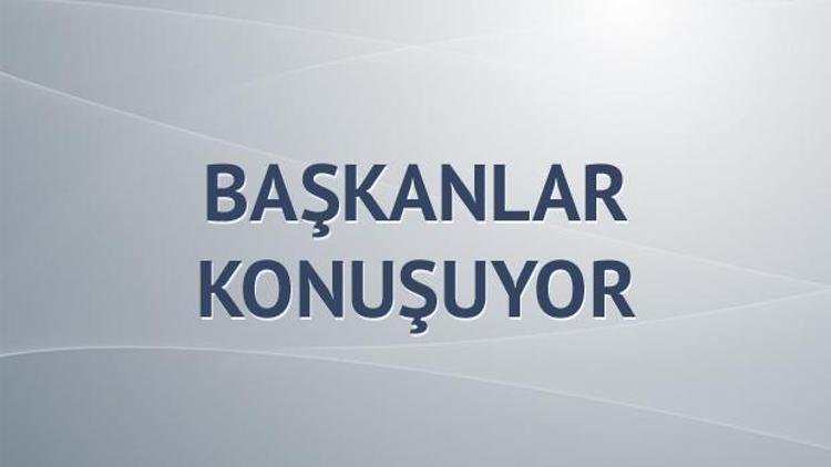 Başkanlar konuşuyor