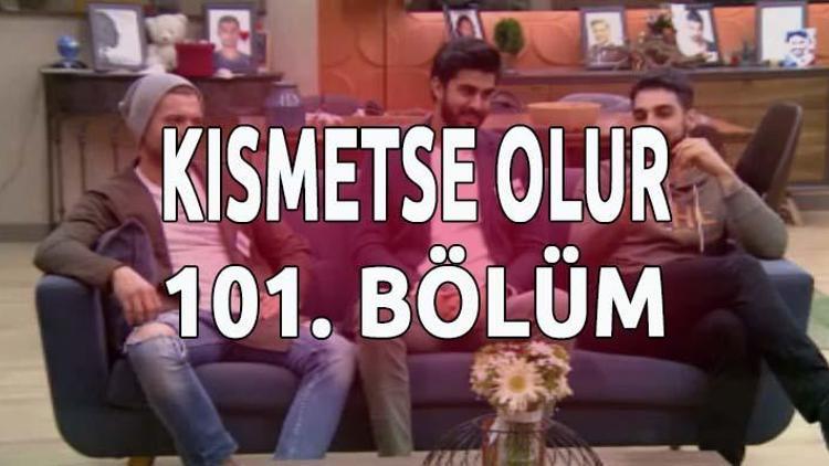 Kısmetse Olurun 101. yeni bölümünde neler yaşandı - izle