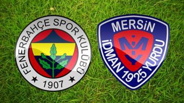 Fenerbahçe Mersin İdmanyurdu maçı ne zaman, saat kaçta
