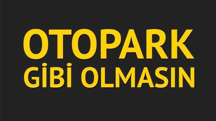 Otopark gibi olmasın