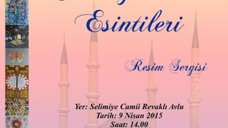 Selimiye Camii Gölgesinde ‘Selimiye Esintileri’ Sergisi Açılacak