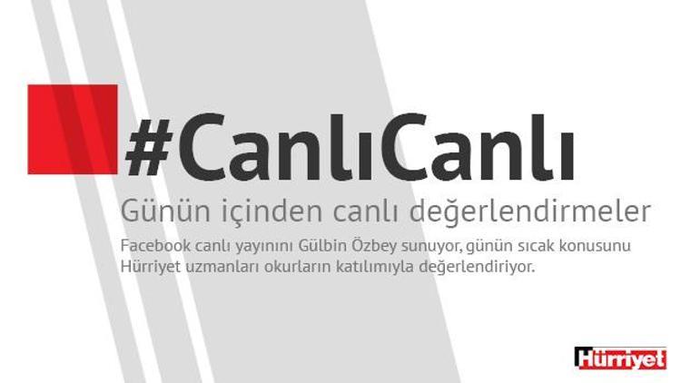 Hürriyet uzmanları #CanlıCanlıda...