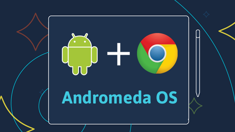 Chrome OS ve Android Andromeda altında birleşiyor