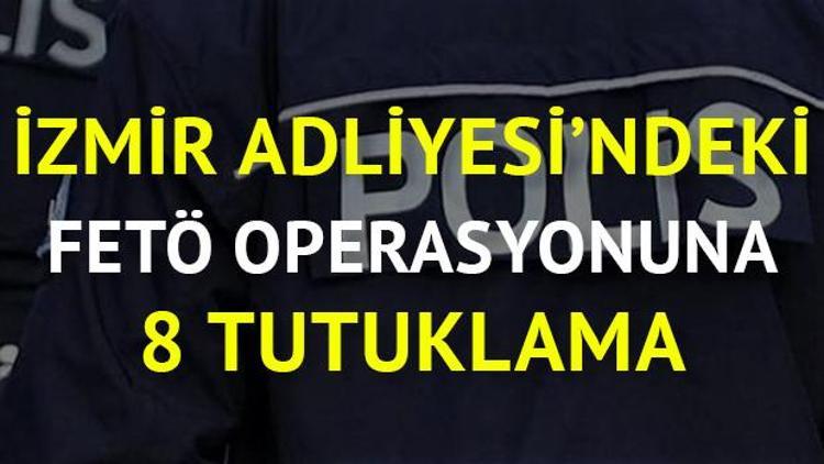 İzmirde 8 adliye çalışanına FETÖden tutuklama