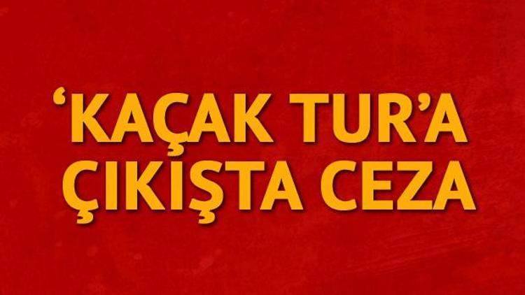 ‘Kaçak tur’a çıkışta ceza