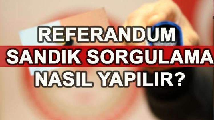 YSK seçmen sandık sorgulama işlemi nasıl yapılır Referandumda nerede oy kullanacağım