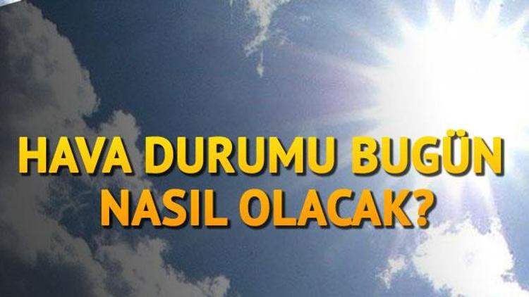 Bugün hava durumu nasıl olacak İşte il il hava durumu