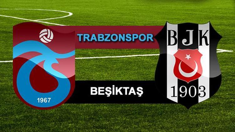 Trabzonspor Beşiktaş derbi maçı bu akşam saat kaçta canlı olarak yayınlanacak