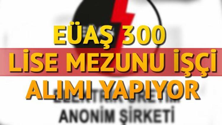 EÜAŞ 300 işçi alımı yapacak EÜAŞ başvurusu nasıl yapılır