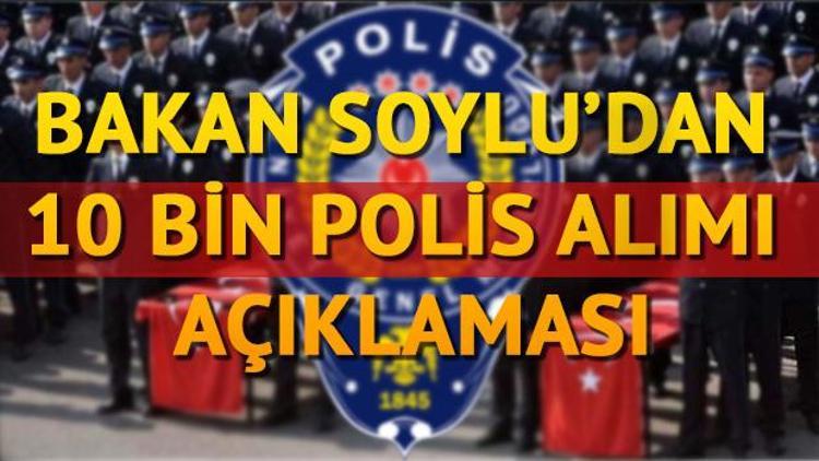 10 bin polis alımı başvuruları nasıl yapılacak İçişleri Bakanı Süleyman Soyludan polis alımı açıklaması