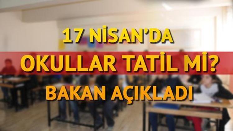 17 Nisan tatil mi Pazartesi okullar ve üniversiteler tatil edildi mi