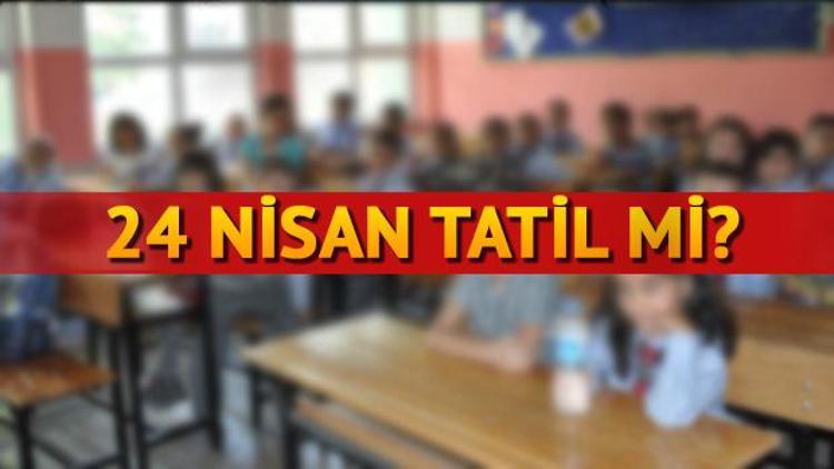 24 Nisan tatil mi 24 Nisan Pazartesi okullar tatil olacak mı