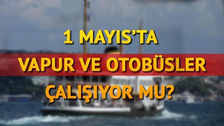 1 Mayısta vapurlar ve otobüsler çalışıyor mu