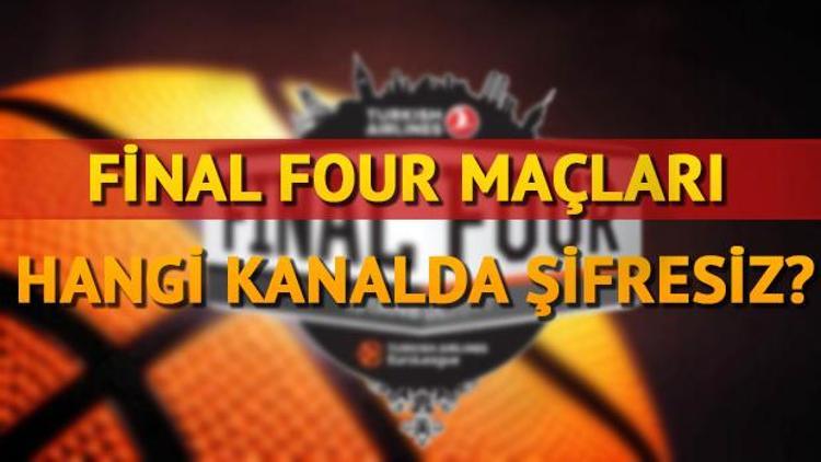 Final Four maçları hangi kanalda yayınlanacak Şifresiz yayın sürprizi