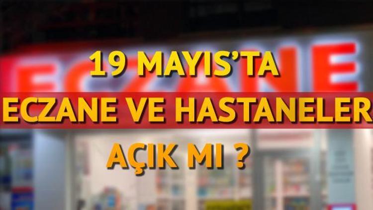 19 Mayısta eczaneler ve hastaneler açık mı