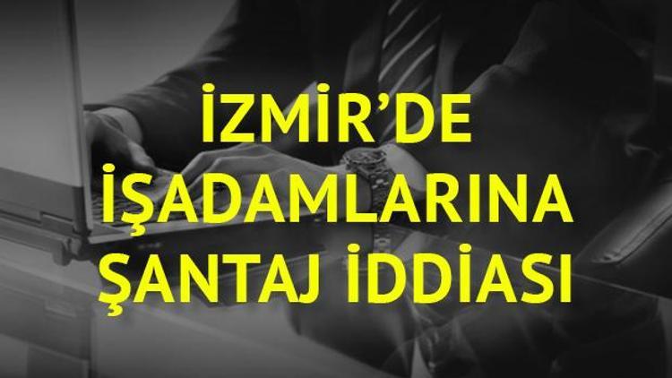 İzmir’de işadamlarına büyük şantaj iddiası