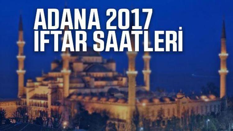 Adanada iftar saat kaçta açılacak Adana 2017 imsakiye